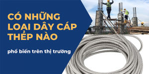 Có những loại dây cáp thép nào phổ biến trên thị trường