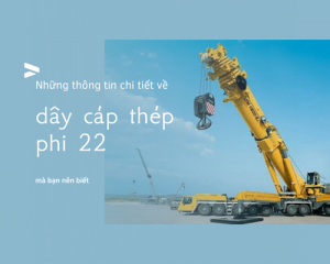 Những thông tin chi tiết về dây cáp thép phi 22 mà bạn nên biết