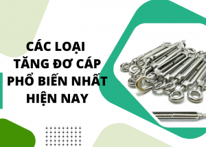 Các loại tăng đơ cáp phổ biến nhất hiện nay